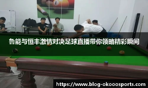 鲁能与恒丰激情对决足球直播带你领略精彩瞬间